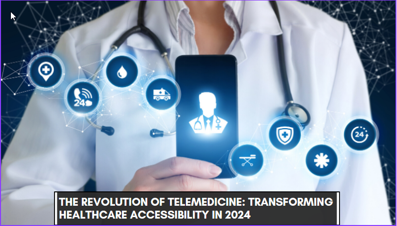 The Revolution of Telemedicine: Transforming Healthcare Accessibility in 2024